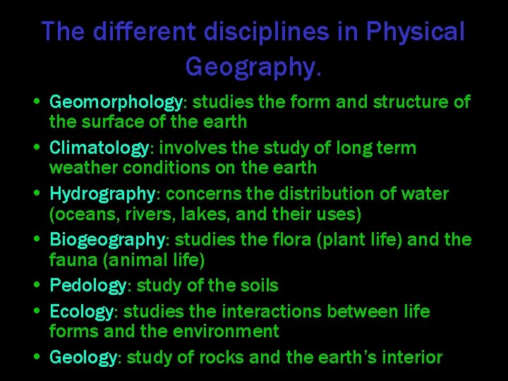 The different disciplines in Physical Geography. • Geomorphology: studies the form and structure of