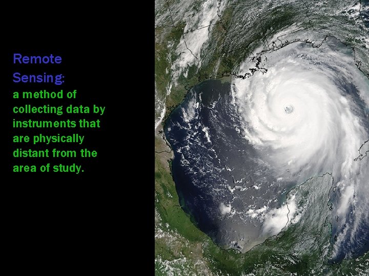 Remote Sensing: a method of collecting data by instruments that are physically distant from