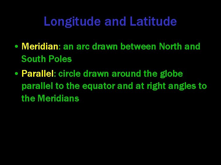 Longitude and Latitude • Meridian: an arc drawn between North and South Poles •