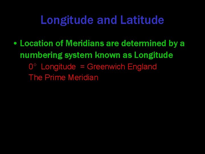 Longitude and Latitude • Location of Meridians are determined by a numbering system known