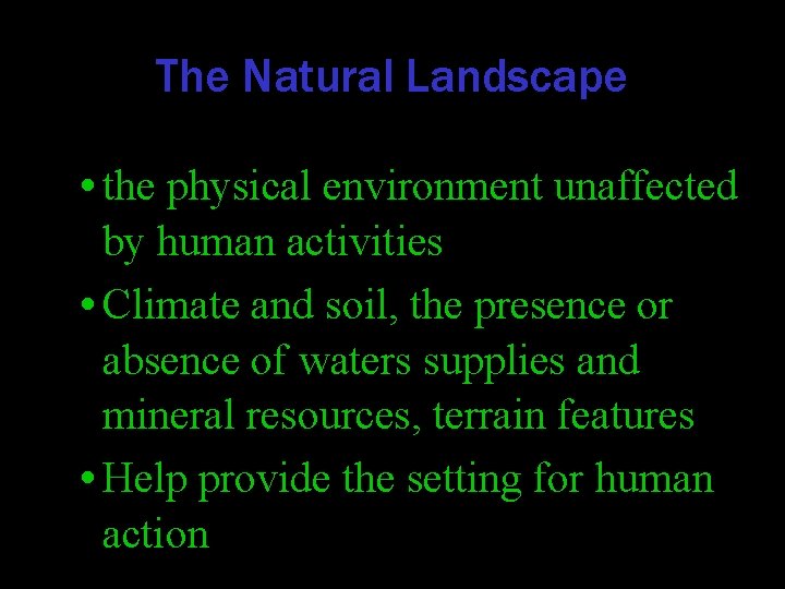 The Natural Landscape • the physical environment unaffected by human activities • Climate and