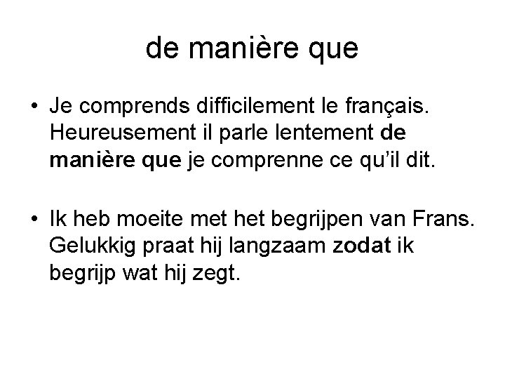 de manière que • Je comprends difficilement le français. Heureusement il parle lentement de