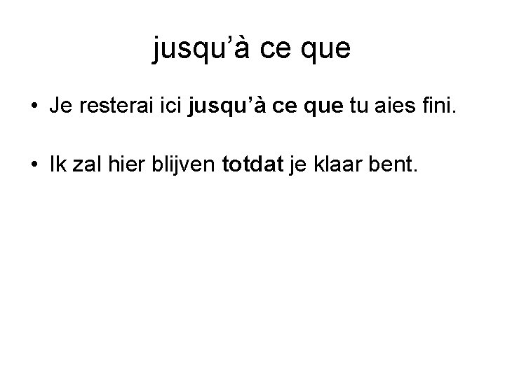 jusqu’à ce que • Je resterai ici jusqu’à ce que tu aies fini. •