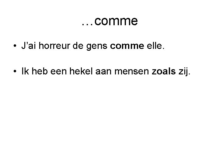 …comme • J’ai horreur de gens comme elle. • Ik heb een hekel aan