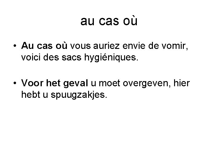 au cas où • Au cas où vous auriez envie de vomir, voici des