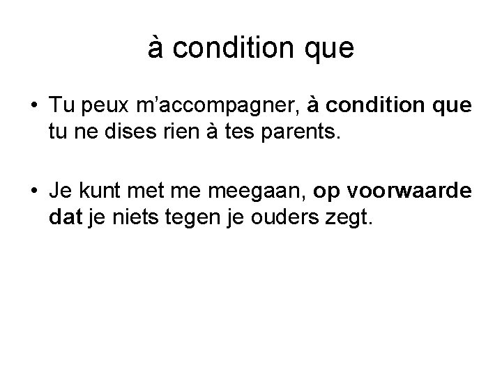 à condition que • Tu peux m’accompagner, à condition que tu ne dises rien