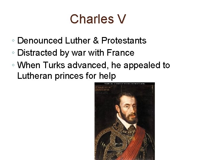 Charles V ◦ Denounced Luther & Protestants ◦ Distracted by war with France ◦