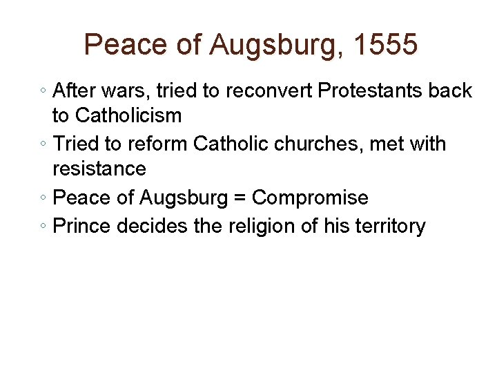 Peace of Augsburg, 1555 ◦ After wars, tried to reconvert Protestants back to Catholicism