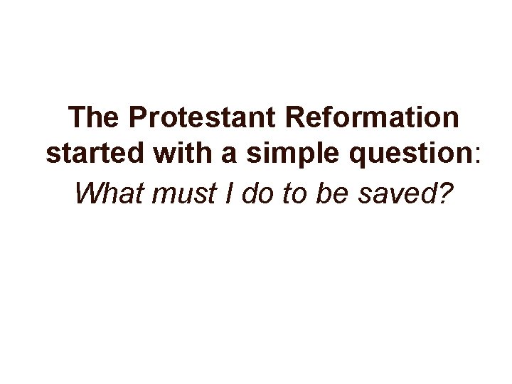 The Protestant Reformation started with a simple question: What must I do to be