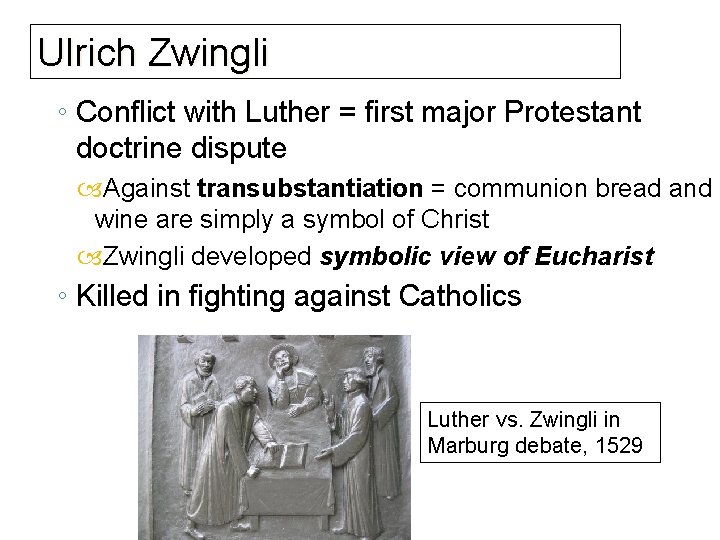 Ulrich Zwingli ◦ Conflict with Luther = first major Protestant doctrine dispute Against transubstantiation