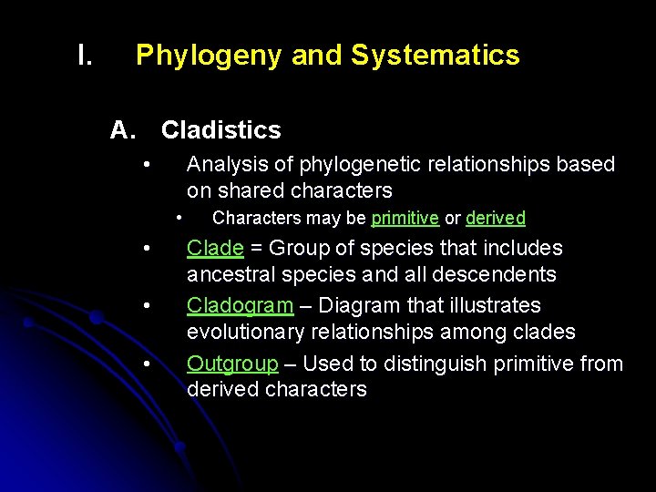 I. Phylogeny and Systematics A. Cladistics • Analysis of phylogenetic relationships based on shared