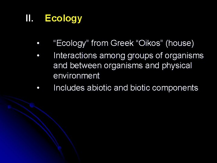 II. Ecology • • • “Ecology” from Greek “Oikos” (house) Interactions among groups of