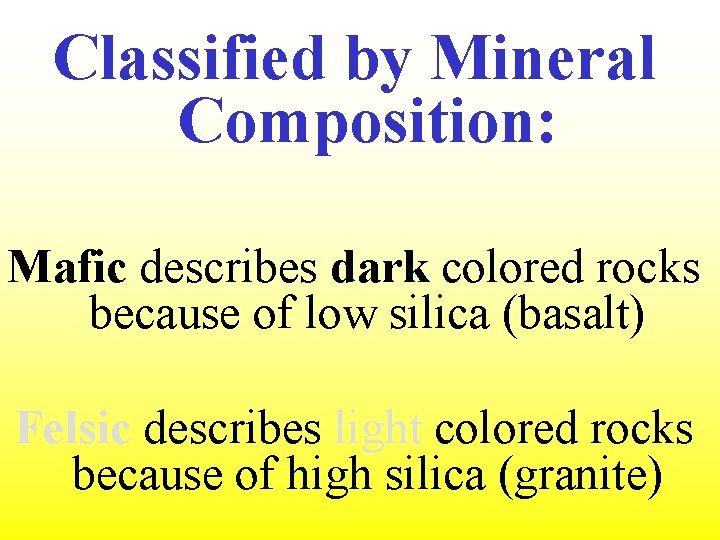 Classified by Mineral Composition: Mafic describes dark colored rocks because of low silica (basalt)
