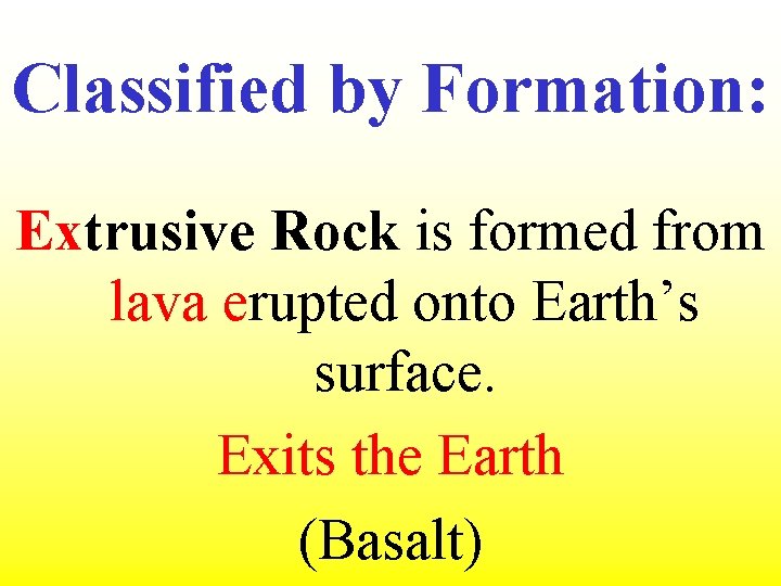 Classified by Formation: Extrusive Rock is formed from lava erupted onto Earth’s surface. Exits