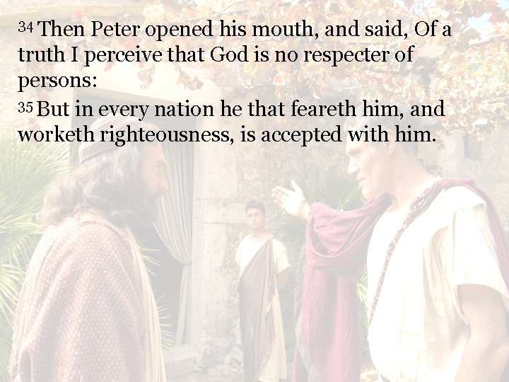 34 Then Peter opened his mouth, and said, Of a truth I perceive that