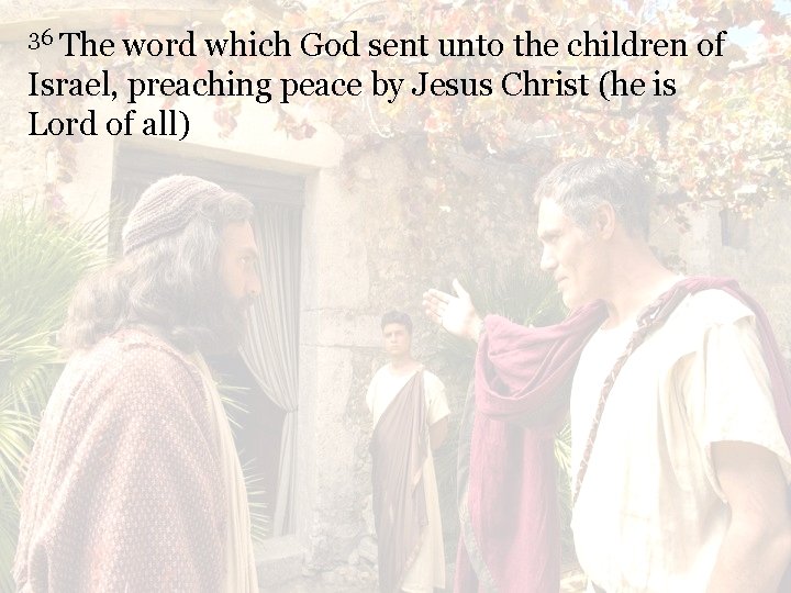 36 The word which God sent unto the children of Israel, preaching peace by