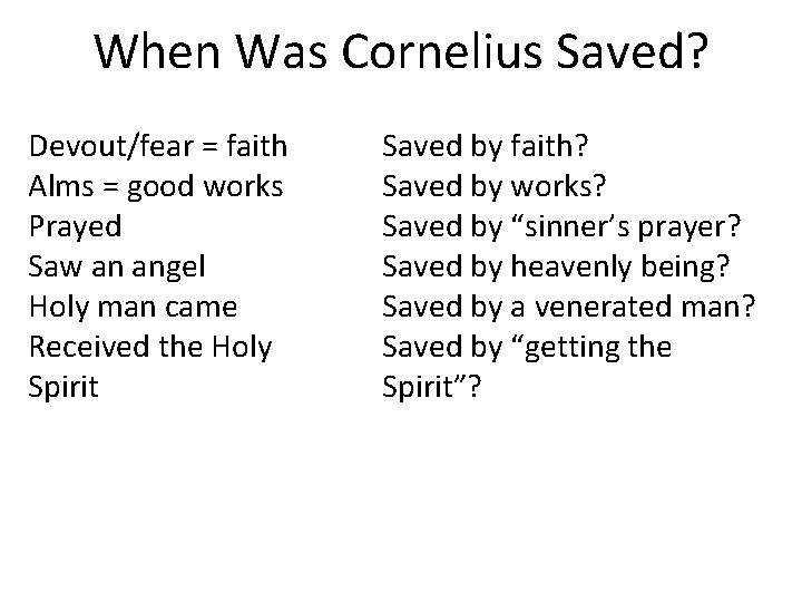 When Was Cornelius Saved? Devout/fear = faith Alms = good works Prayed Saw an