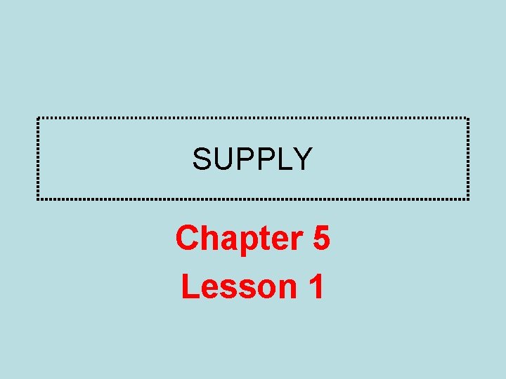 SUPPLY Chapter 5 Lesson 1 Sec 1 What