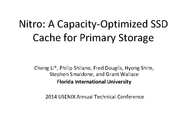 Nitro: A Capacity-Optimized SSD Cache for Primary Storage Cheng Li*, Philip Shilane, Fred Douglis,