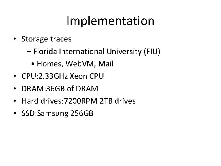 Implementation • Storage traces – Florida International University (FIU) • Homes, Web. VM, Mail