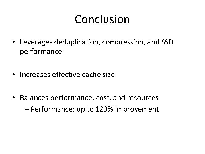 Conclusion • Leverages deduplication, compression, and SSD performance • Increases effective cache size •