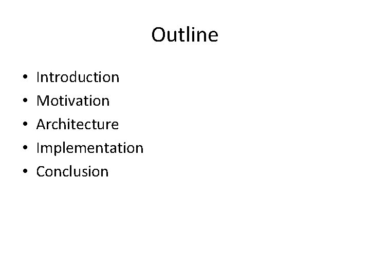 Outline • • • Introduction Motivation Architecture Implementation Conclusion 