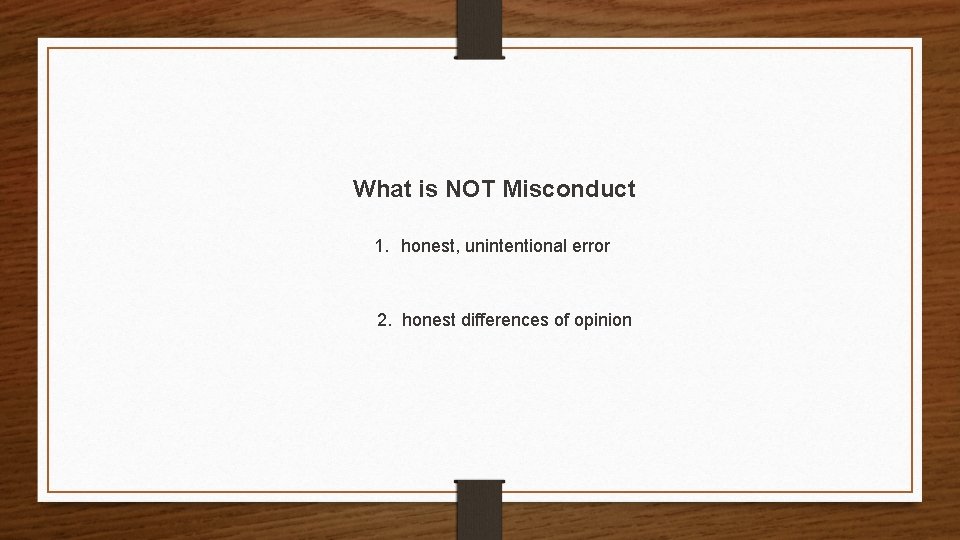 What is NOT Misconduct 1. honest, unintentional error 2. honest differences of opinion 