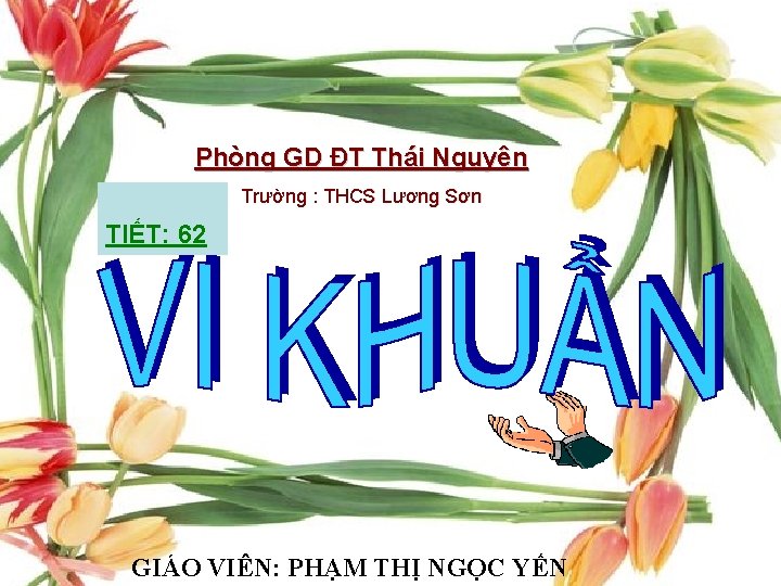 Phòng GD ĐT Thái Nguyên Trường : THCS Lương Sơn TIẾT: 62 GIÁO VIÊN: