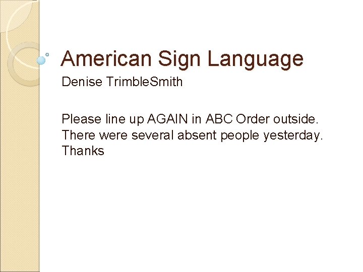American Sign Language Denise Trimble. Smith Please line up AGAIN in ABC Order outside.