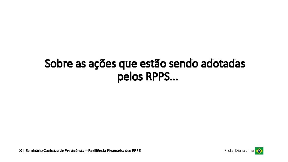 Sobre as ações que estão sendo adotadas pelos RPPS. . . XIII Seminário Capixaba