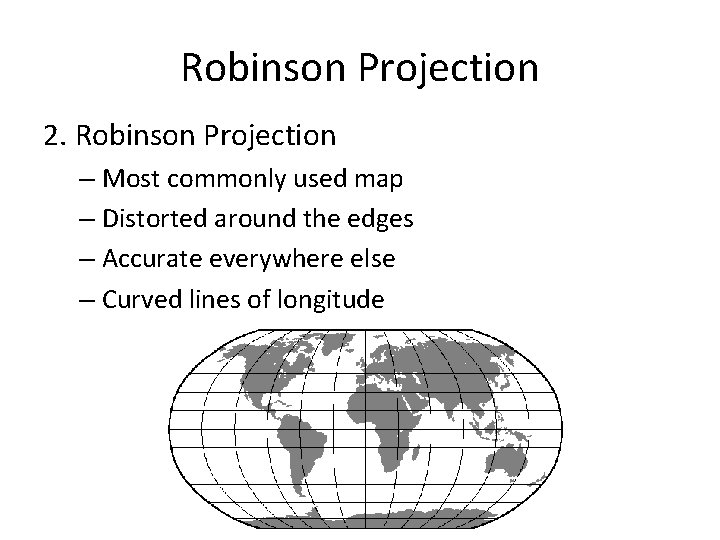 Robinson Projection 2. Robinson Projection – Most commonly used map – Distorted around the