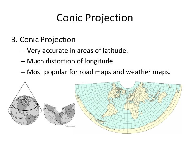 Conic Projection 3. Conic Projection – Very accurate in areas of latitude. – Much