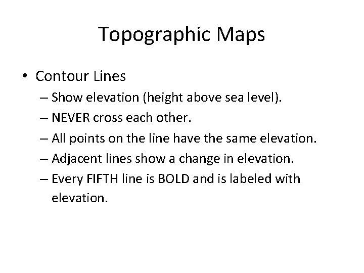 Topographic Maps • Contour Lines – Show elevation (height above sea level). – NEVER