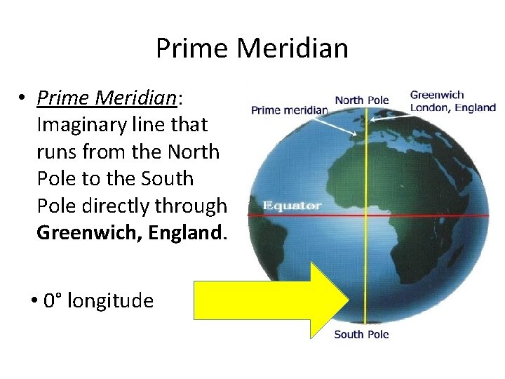 Prime Meridian • Prime Meridian: Imaginary line that runs from the North Pole to