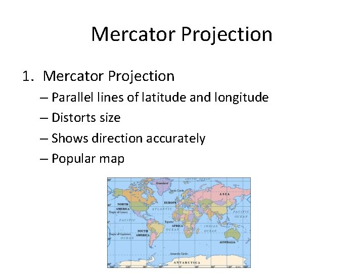 Mercator Projection 1. Mercator Projection – Parallel lines of latitude and longitude – Distorts