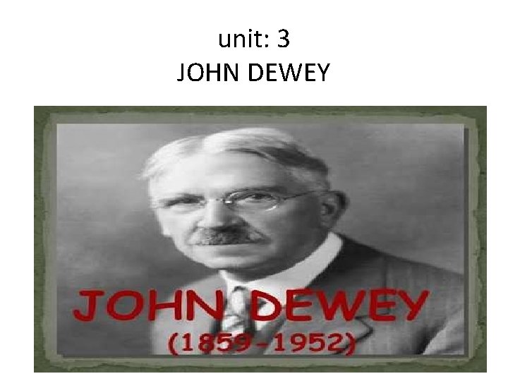 unit: 3 JOHN DEWEY 