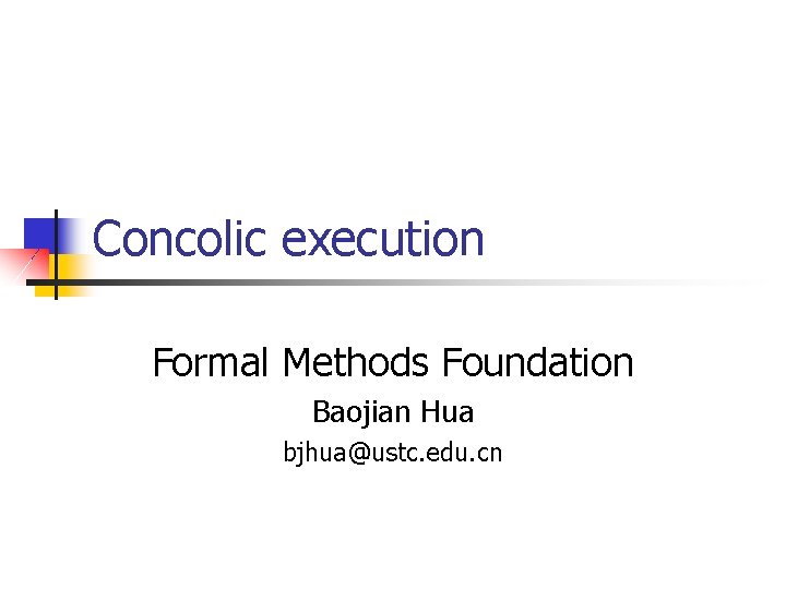 Concolic execution Formal Methods Foundation Baojian Hua bjhua@ustc. edu. cn 