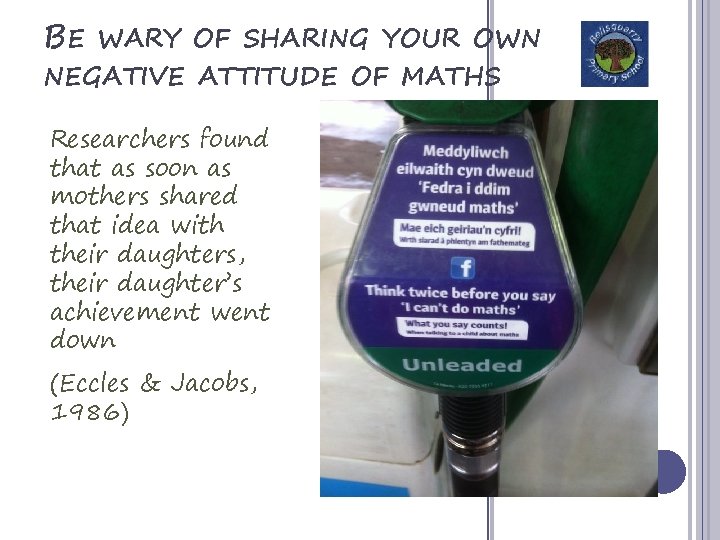 BE WARY OF SHARING YOUR OWN NEGATIVE ATTITUDE OF MATHS Researchers found that as