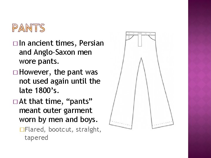 � In ancient times, Persian and Anglo-Saxon men wore pants. � However, the pant