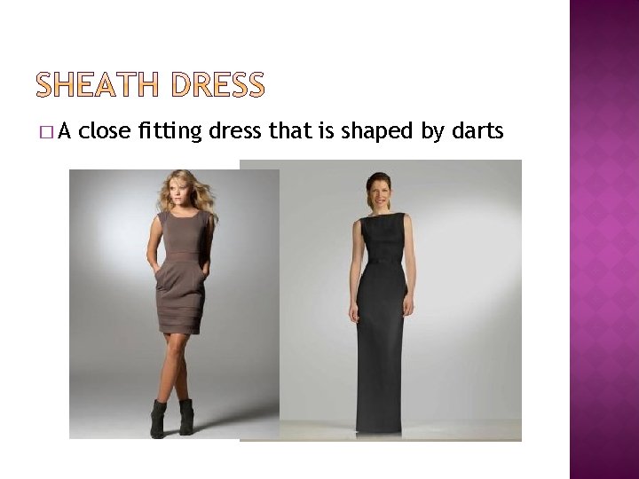 �A close fitting dress that is shaped by darts 
