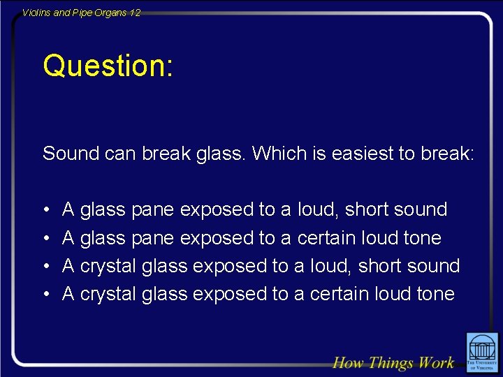 Violins and Pipe Organs 12 Question: Sound can break glass. Which is easiest to