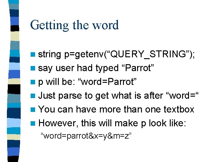 Getting the word n string p=getenv(“QUERY_STRING”); n say user had typed “Parrot” n p