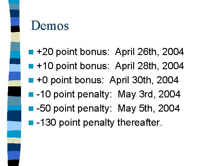 Demos n +20 point bonus: April 26 th, 2004 n +10 point bonus: April