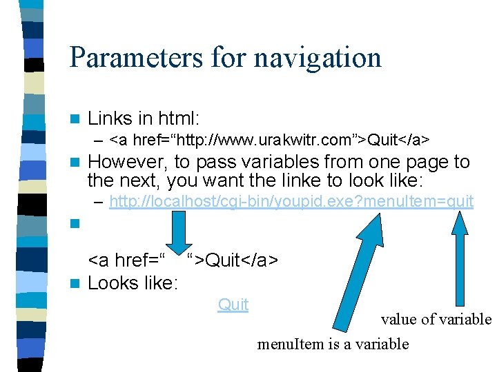 Parameters for navigation n Links in html: – <a href=“http: //www. urakwitr. com”>Quit</a> n