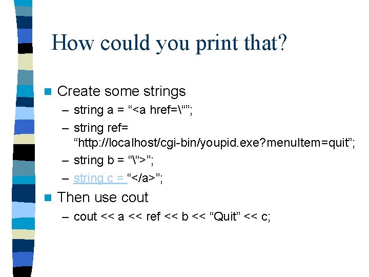 How could you print that? n Create some strings – string a = “<a