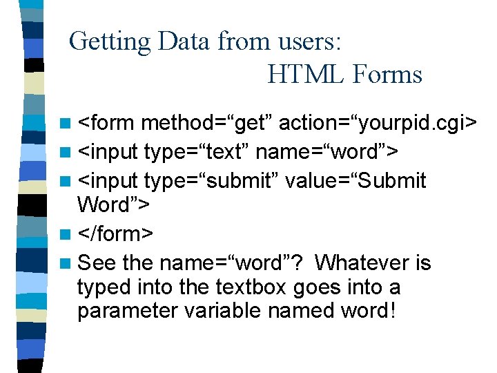 Getting Data from users: HTML Forms n <form method=“get” action=“yourpid. cgi> n <input type=“text”