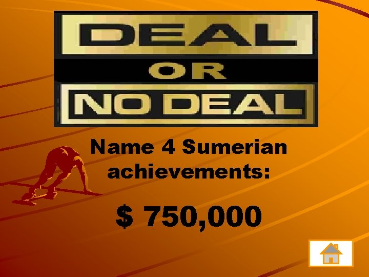 Name 4 Sumerian achievements: $ 750, 000 