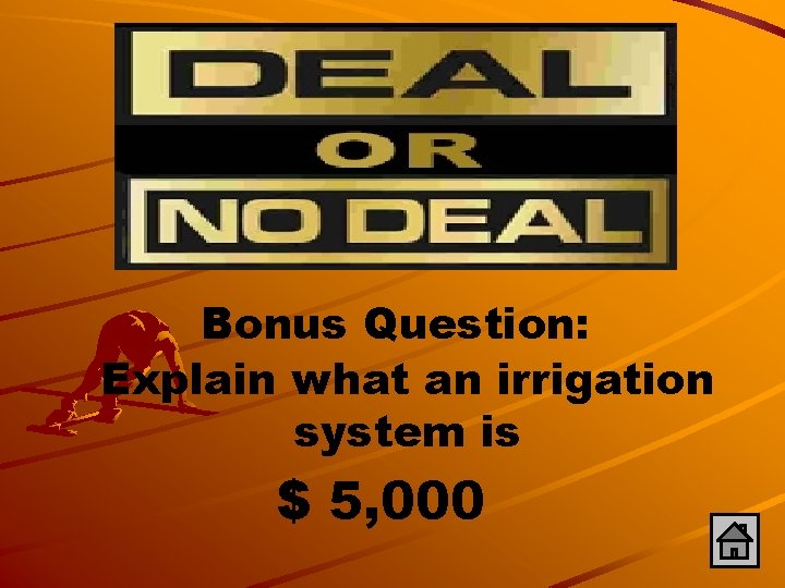 Bonus Question: Explain what an irrigation system is $ 5, 000 