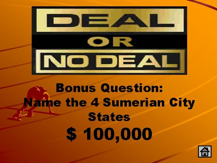 Bonus Question: Name the 4 Sumerian City States $ 100, 000 