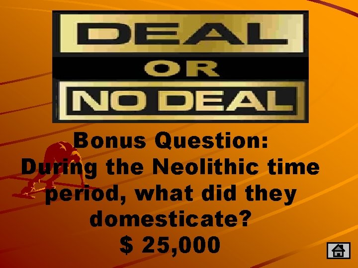 Bonus Question: During the Neolithic time period, what did they domesticate? $ 25, 000